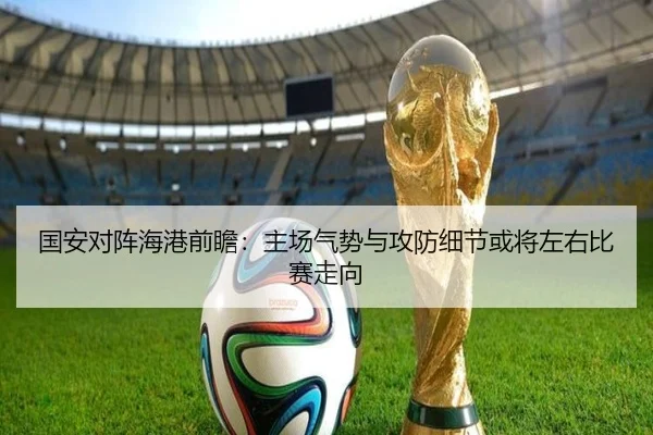 国安对阵海港前瞻：主场气势与攻防细节或将左右比赛走向（bet365 Sportsbook）